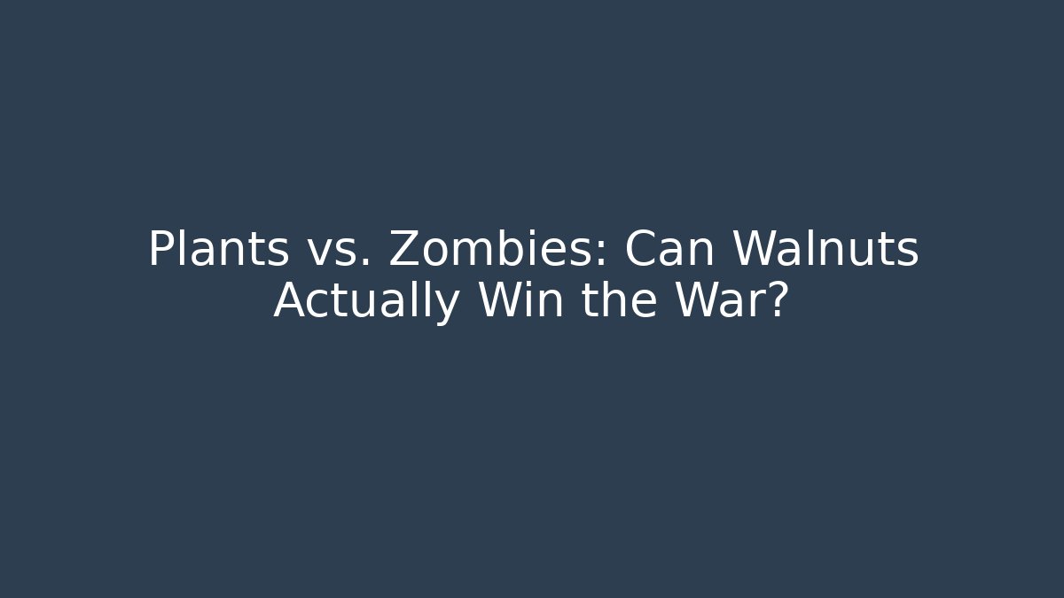 Plants vs. Zombies: Can Walnuts Actually Win the War?