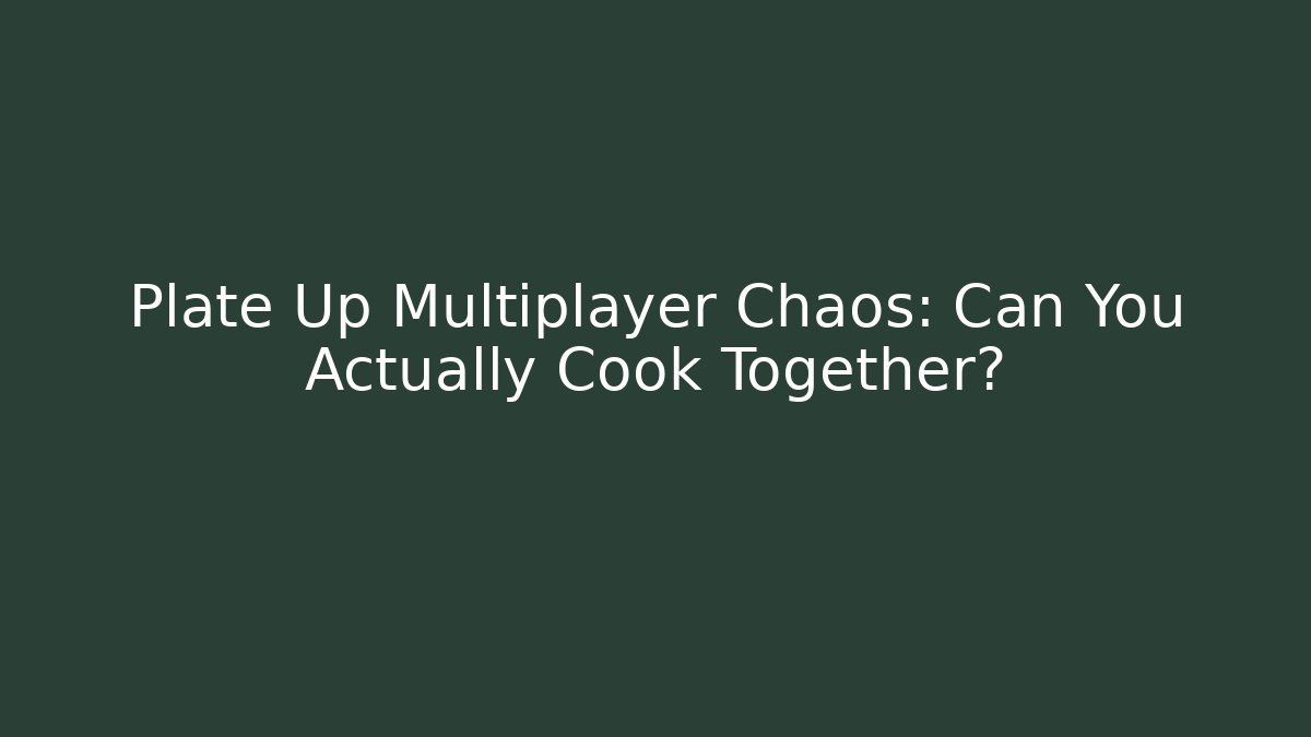 Plate Up Multiplayer Chaos: Can You Actually Cook Together? - Método de Aprovação