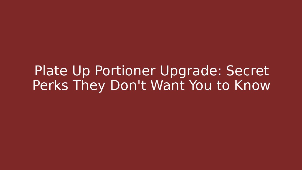 Plate Up Portioner Upgrade: Secret Perks They Don’t Want You to Know