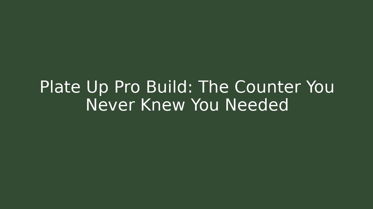 Plate Up Pro Build: The Counter You Never Knew You Needed