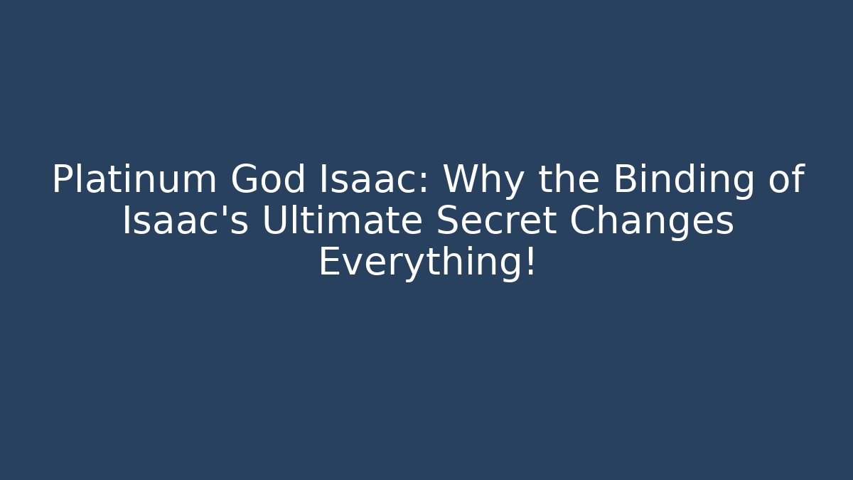 Platinum God Isaac: Why the Binding of Isaac's Ultimate Secret Changes Everything!
