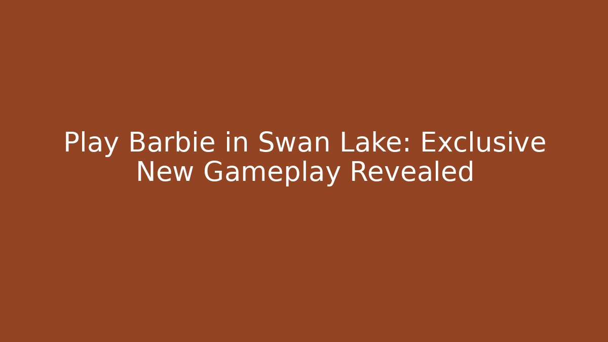 Play Barbie in Swan Lake: Exclusive New Gameplay Revealed
