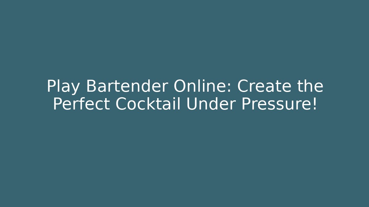 Play Bartender Online: Create the Perfect Cocktail Under Pressure!