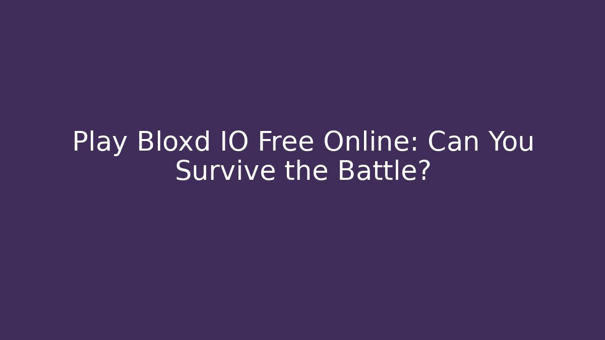 Play Bloxd IO Free Online: Can You Survive the Battle?