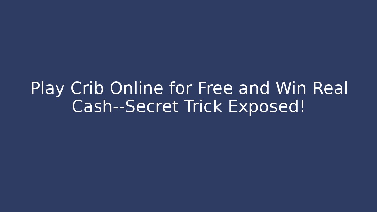 Play Crib Online for Free and Win Real Cash—Secret Trick Exposed! - Método de Aprovação