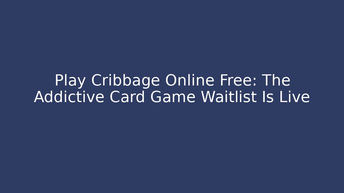 Play Cribbage Online Free: The Addictive Card Game Waitlist Is Live