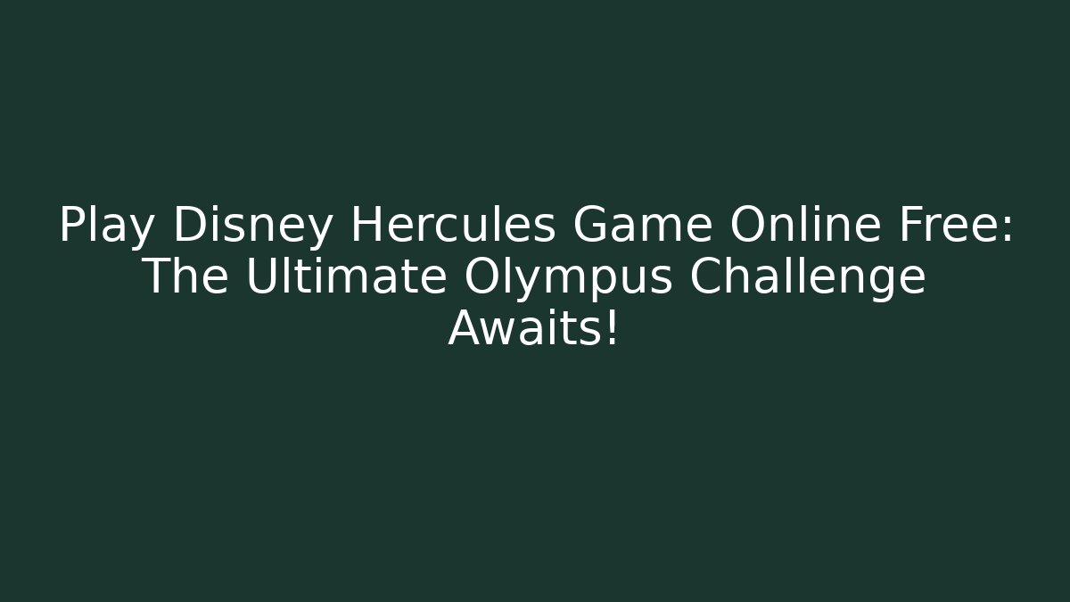 Play Disney Hercules Game Online Free: The Ultimate Olympus Challenge Awaits!