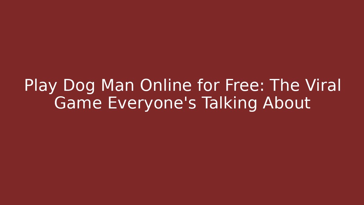 Play Dog Man Online for Free: The Viral Game Everyone's Talking About
