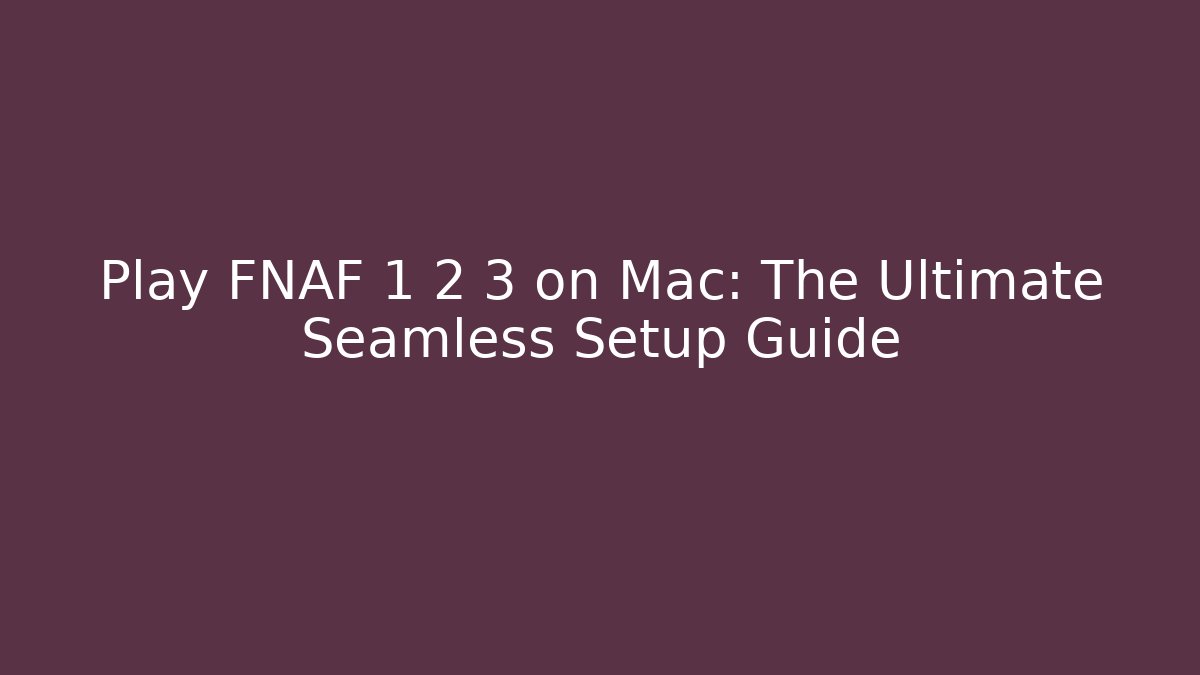 Play FNAF 1 2 3 on Mac: The Ultimate Seamless Setup Guide - Método de Aprovação