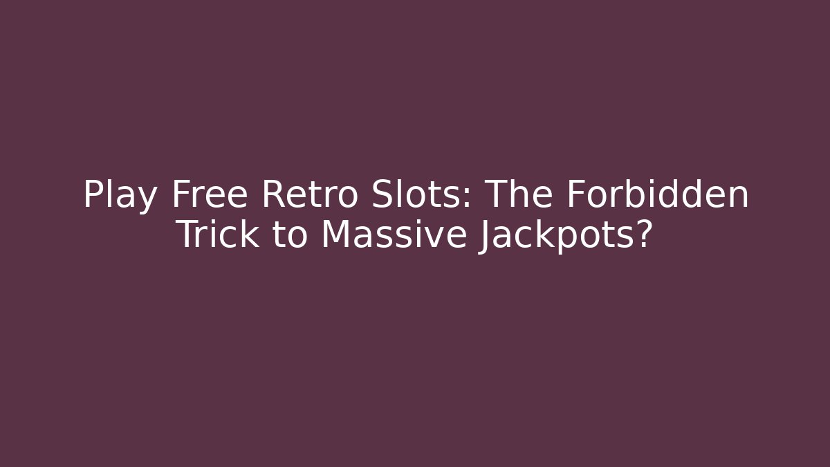 Play Free Retro Slots: The Forbidden Trick to Massive Jackpots?