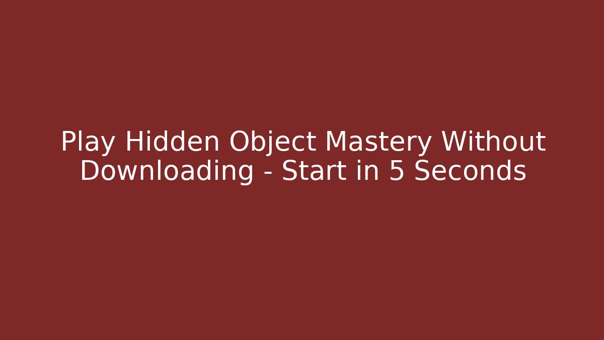 Play Hidden Object Mastery Without Downloading – Start in 5 Seconds