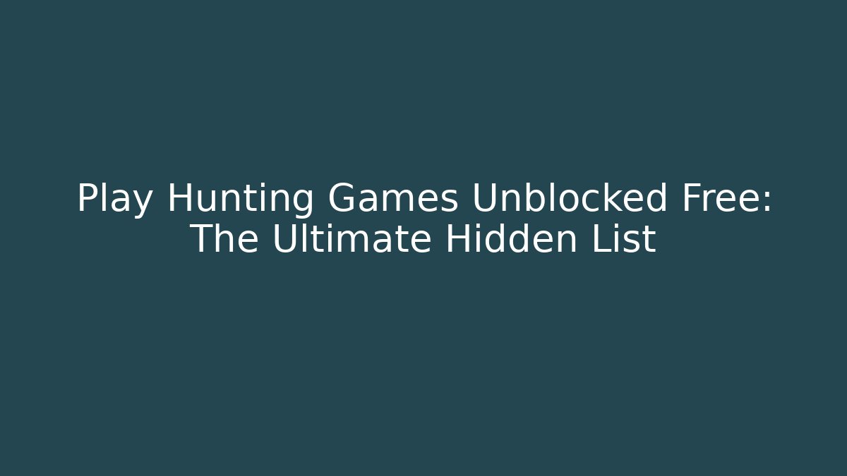 Play Hunting Games Unblocked Free: The Ultimate Hidden List