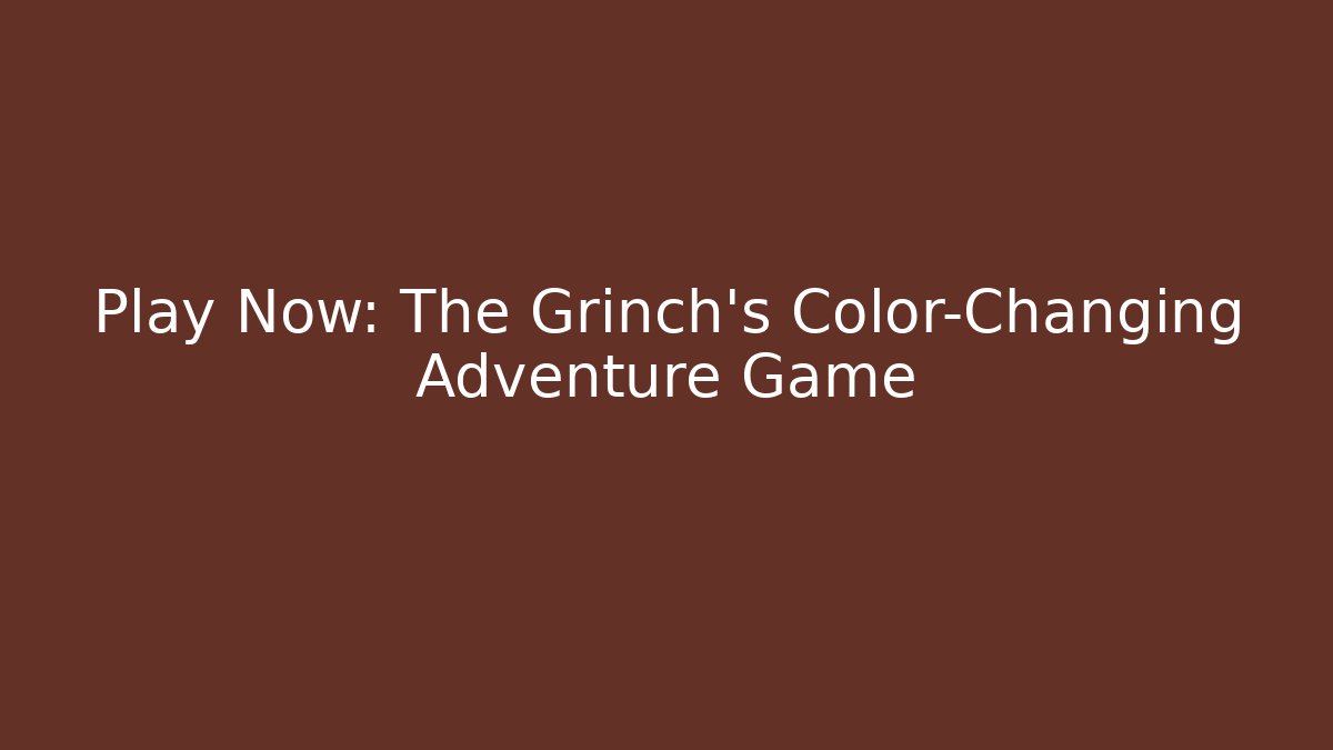 Play Now: The Grinch's Color-Changing Adventure Game