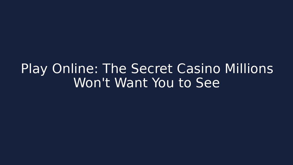 Play Online: The Secret Casino Millions Won't Want You to See