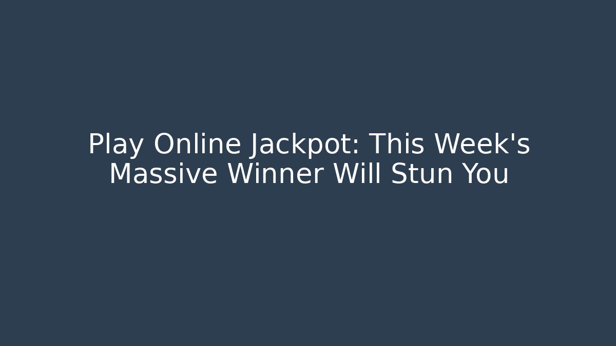 Play Online Jackpot: This Week's Massive Winner Will Stun You