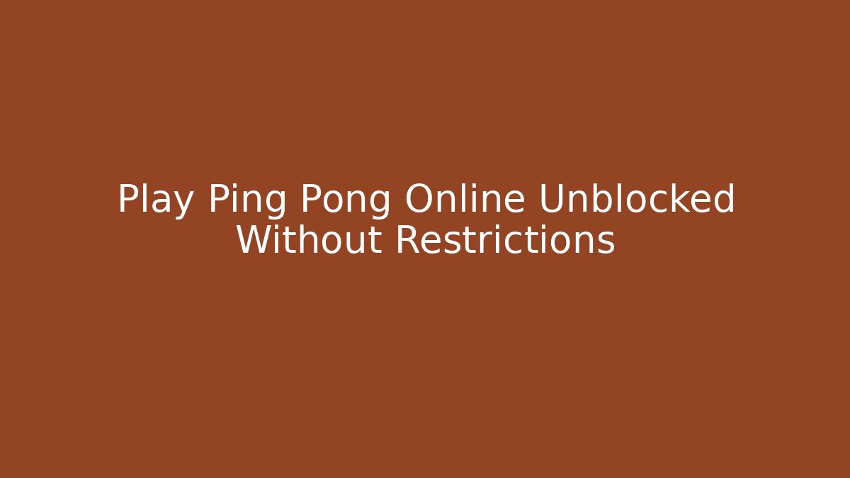 Play Ping Pong Online Unblocked Without Restrictions