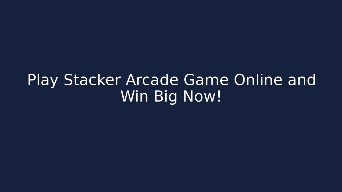 Play Stacker Arcade Game Online and Win Big Now!
