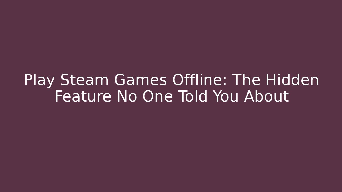 Play Steam Games Offline: The Hidden Feature No One Told You About