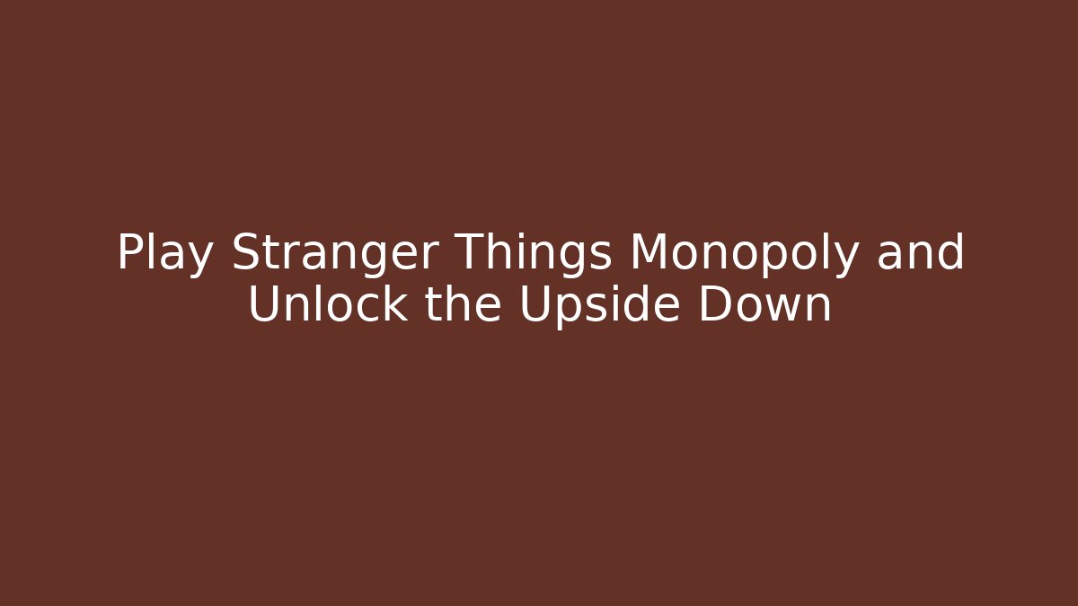 Play Stranger Things Monopoly and Unlock the Upside Down - Método de Aprovação