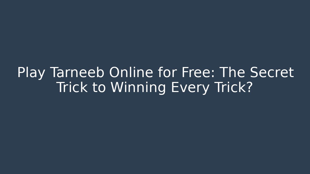 Play Tarneeb Online for Free: The Secret Trick to Winning Every Trick?