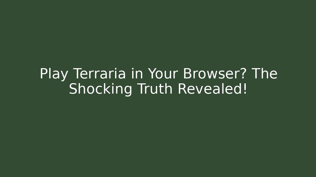 Play Terraria in Your Browser? The Shocking Truth Revealed!