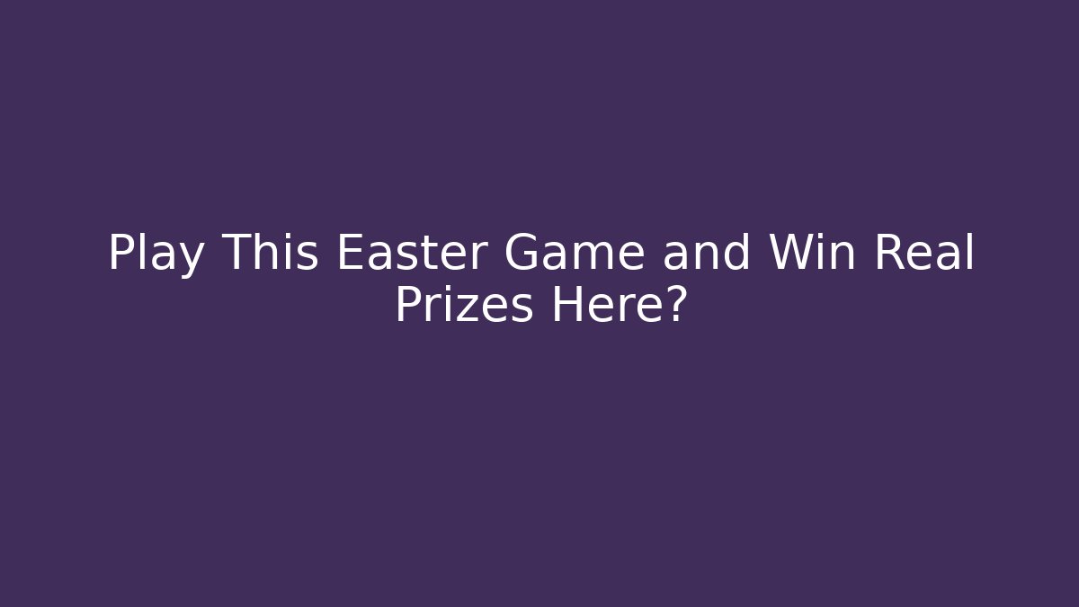 Play This Easter Game and Win Real Prizes Here? - Método de Aprovação