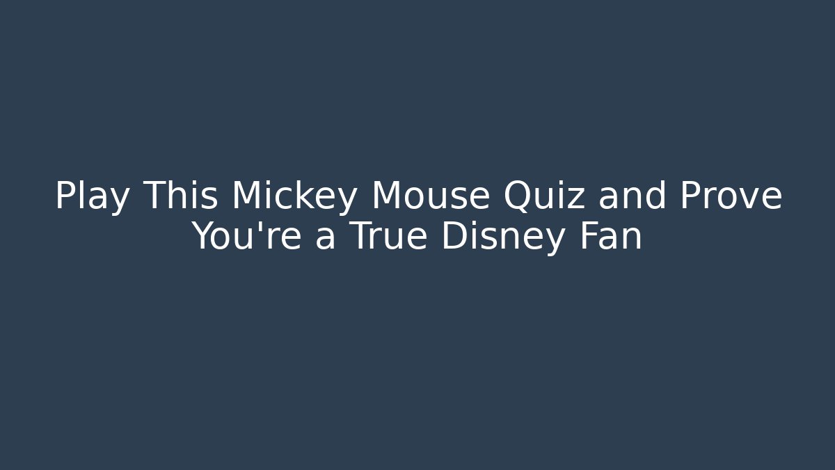 Play This Mickey Mouse Quiz and Prove You're a True Disney Fan