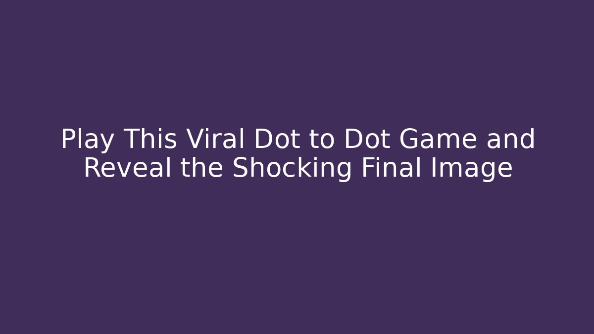 Play This Viral Dot to Dot Game and Reveal the Shocking Final Image