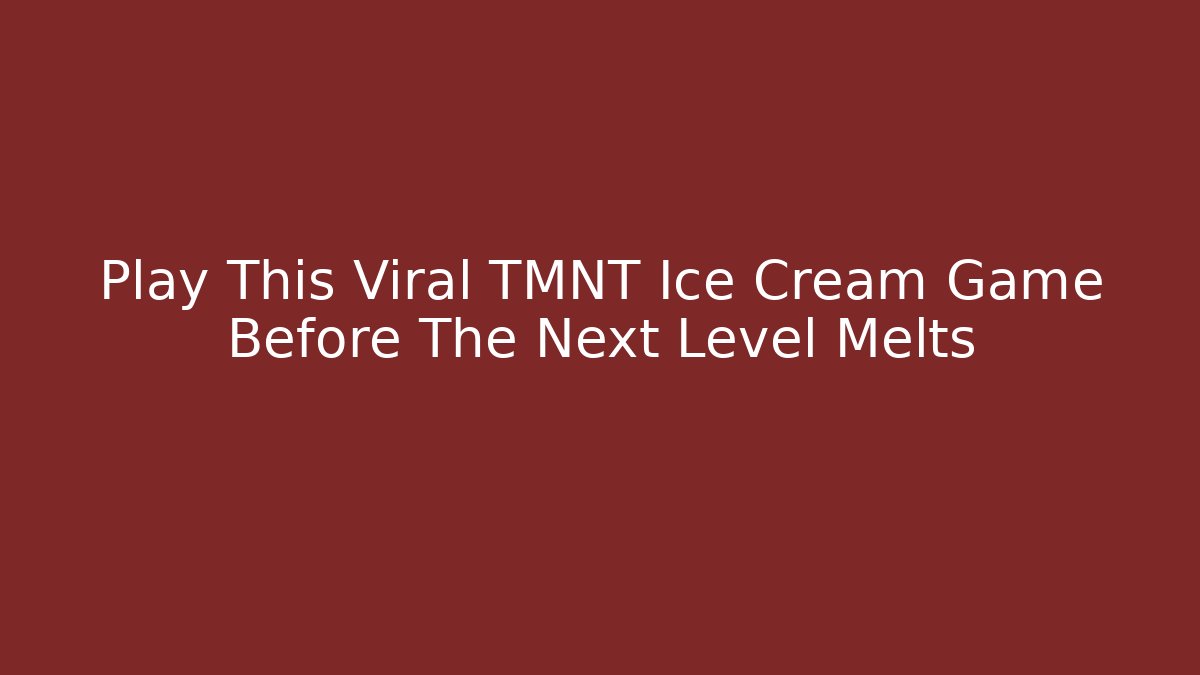 Play This Viral TMNT Ice Cream Game Before The Next Level Melts