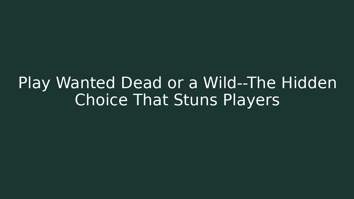 Play Wanted Dead or a Wild—The Hidden Choice That Stuns Players