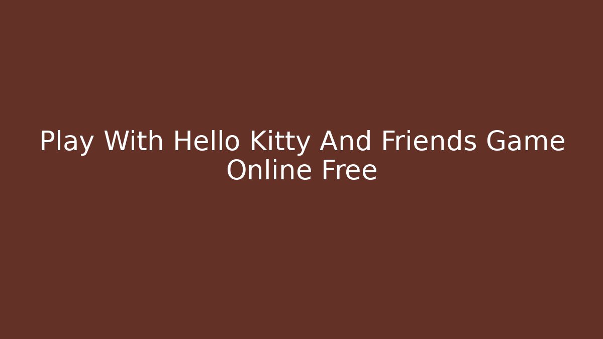 Play With Hello Kitty And Friends Game Online Free - Método de Aprovação