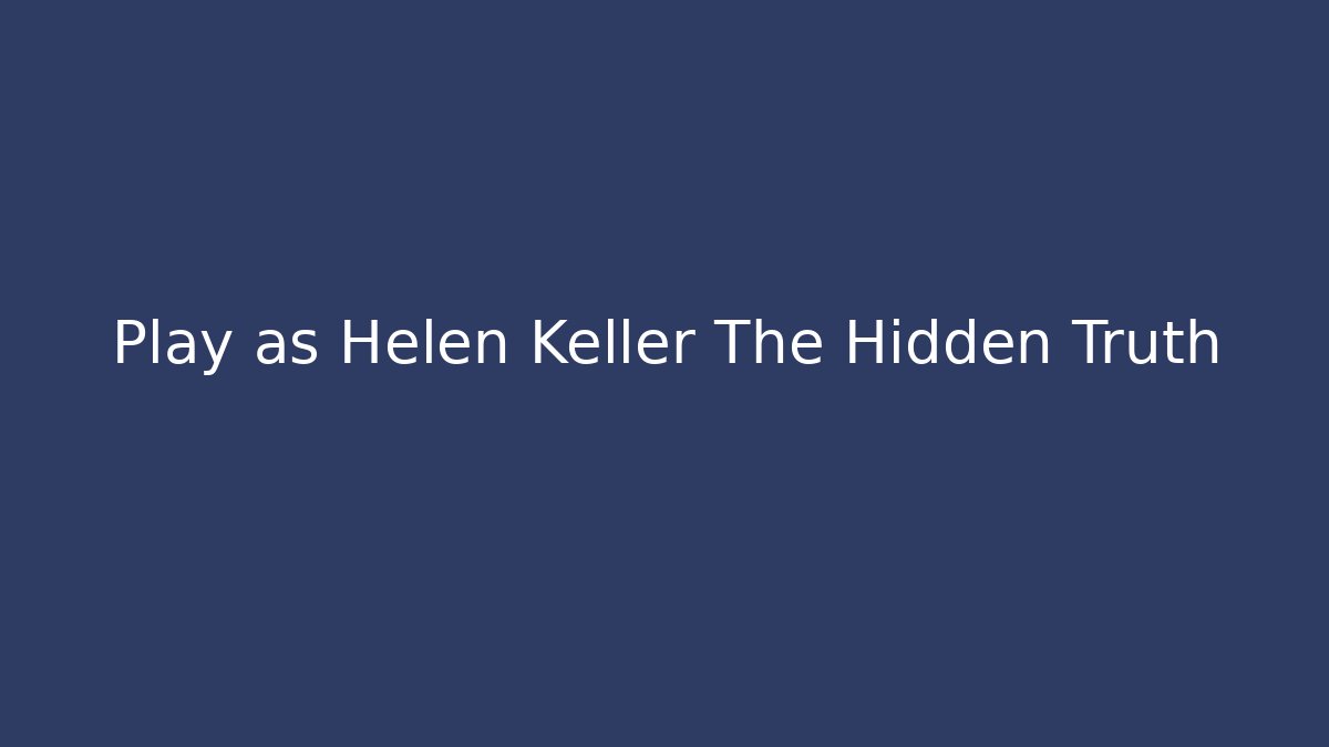 Play as Helen Keller The Hidden Truth - Método de Aprovação