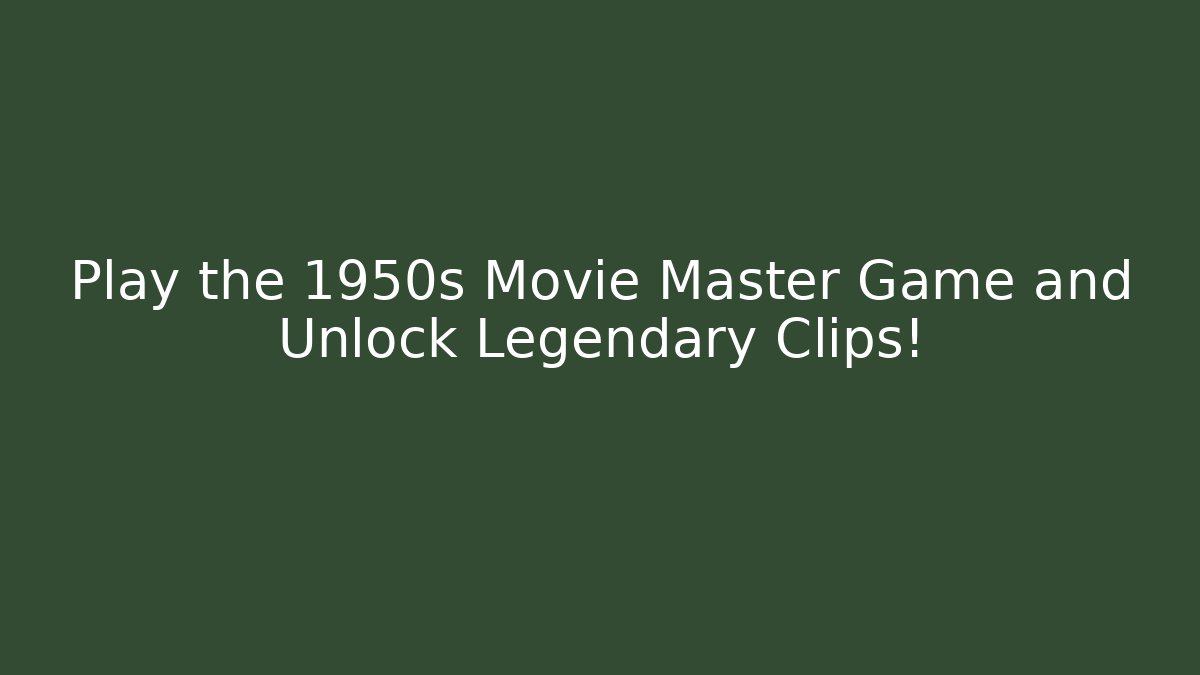 Play the 1950s Movie Master Game and Unlock Legendary Clips! - Método de Aprovação