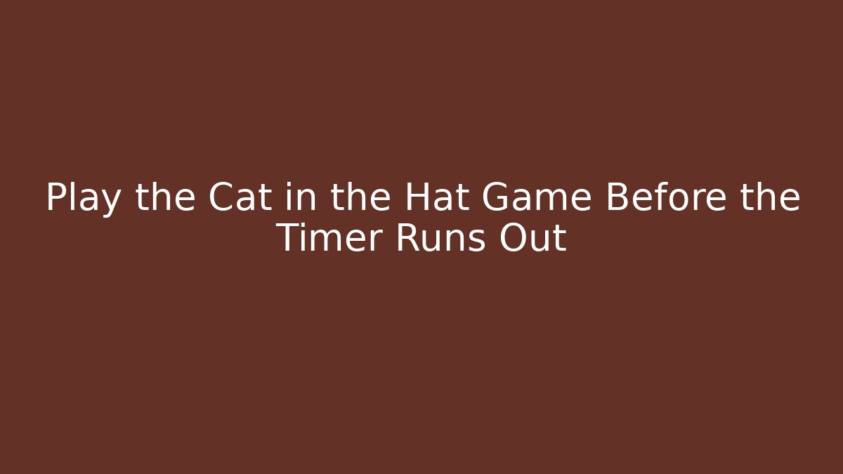 Play the Cat in the Hat Game Before the Timer Runs Out