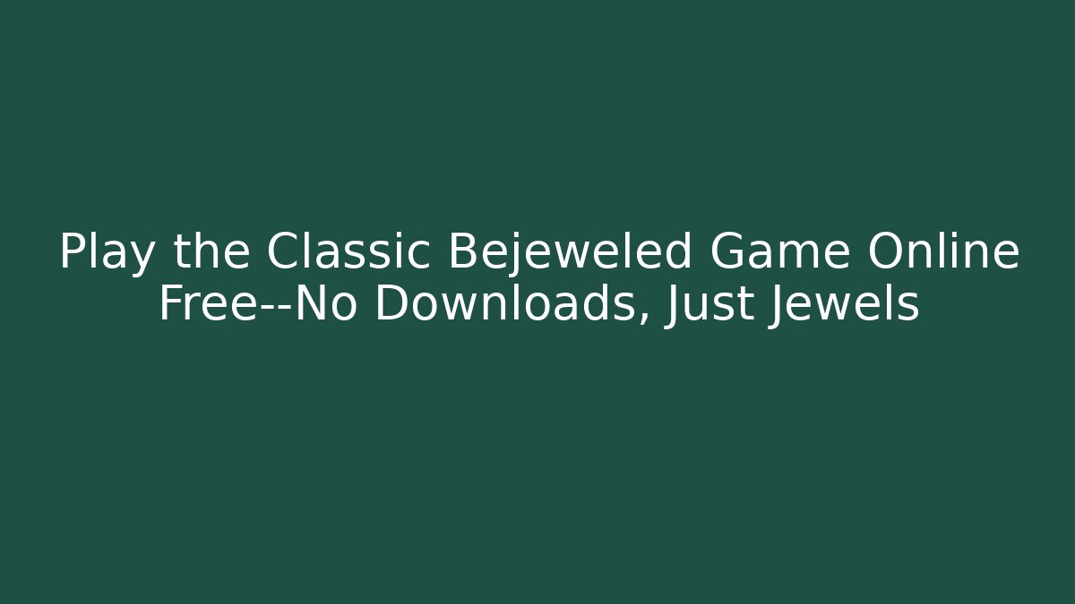 Play the Classic Bejeweled Game Online Free—No Downloads, Just Jewels - Método de Aprovação