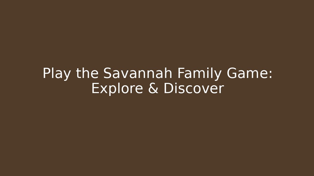 Play the Savannah Family Game: Explore & Discover