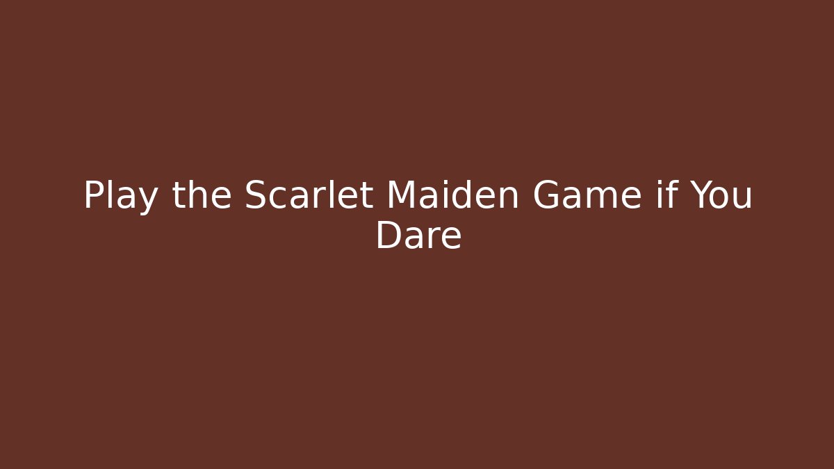 Play the Scarlet Maiden Game if You Dare