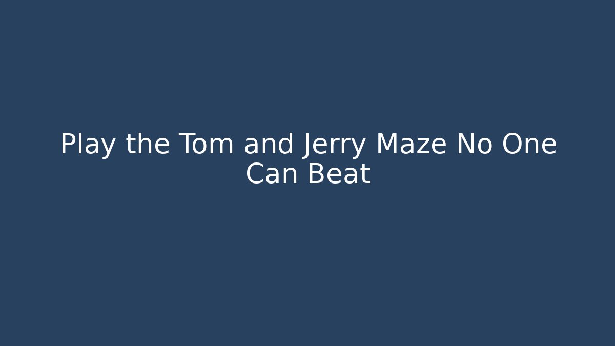 Play the Tom and Jerry Maze No One Can Beat