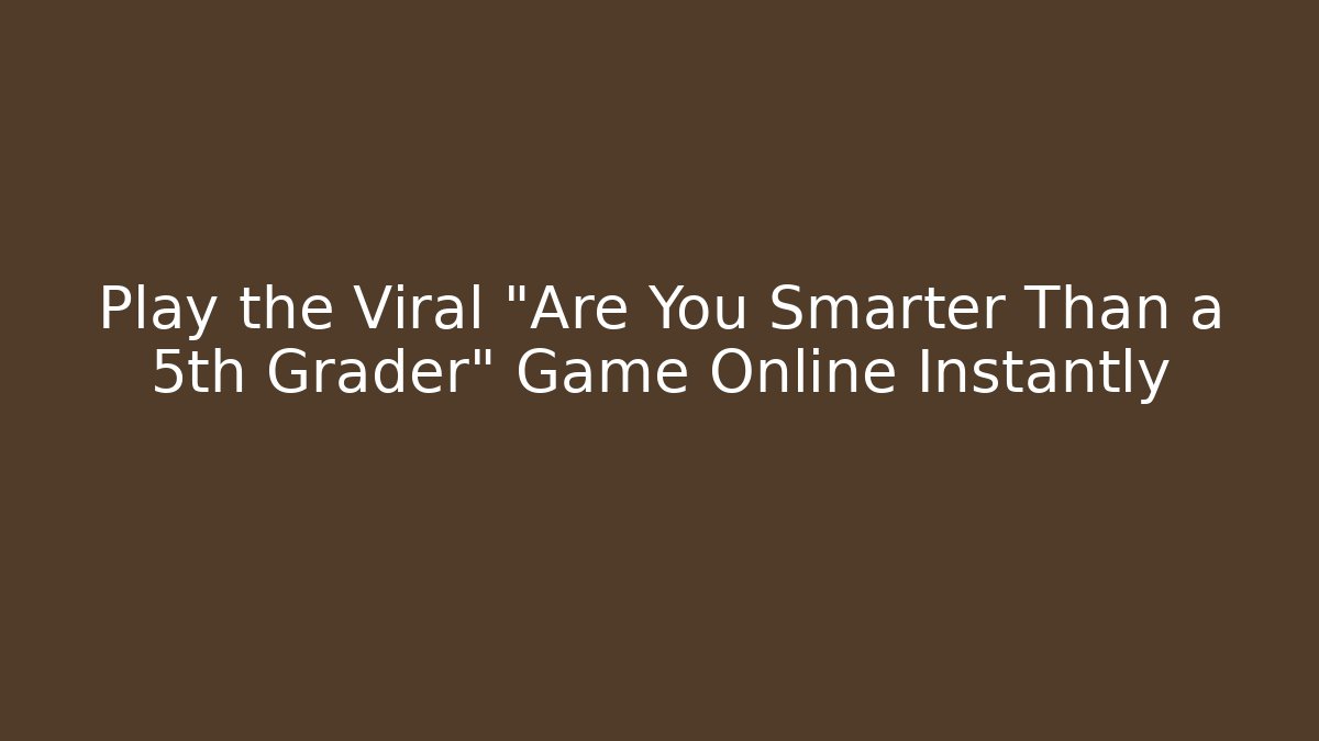 Play the Viral "Are You Smarter Than a 5th Grader" Game Online Instantly