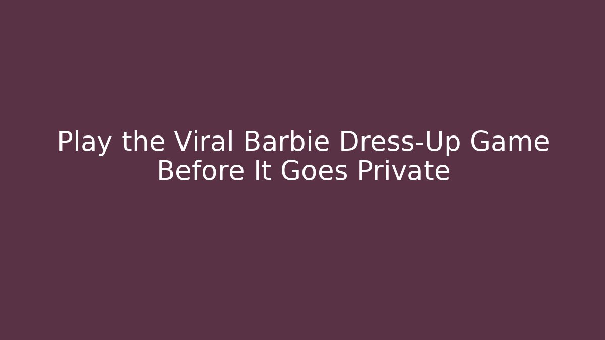 Play the Viral Barbie Dress-Up Game Before It Goes Private