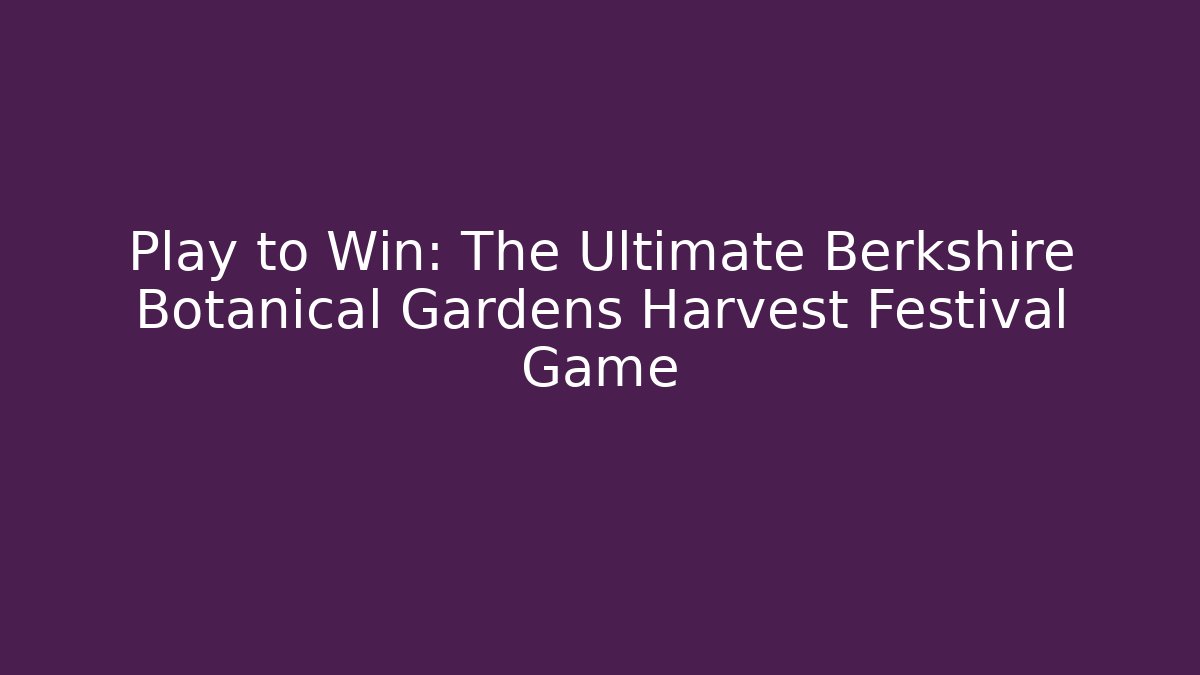 Play to Win: The Ultimate Berkshire Botanical Gardens Harvest Festival Game