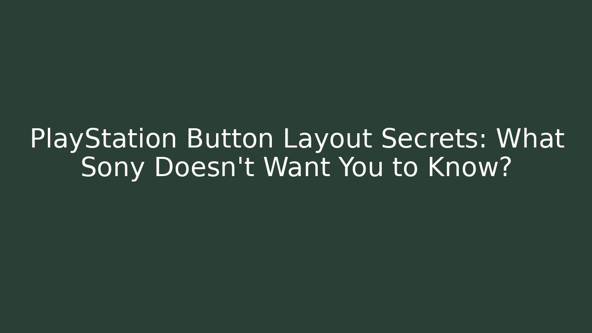 PlayStation Button Layout Secrets: What Sony Doesn't Want You to Know?