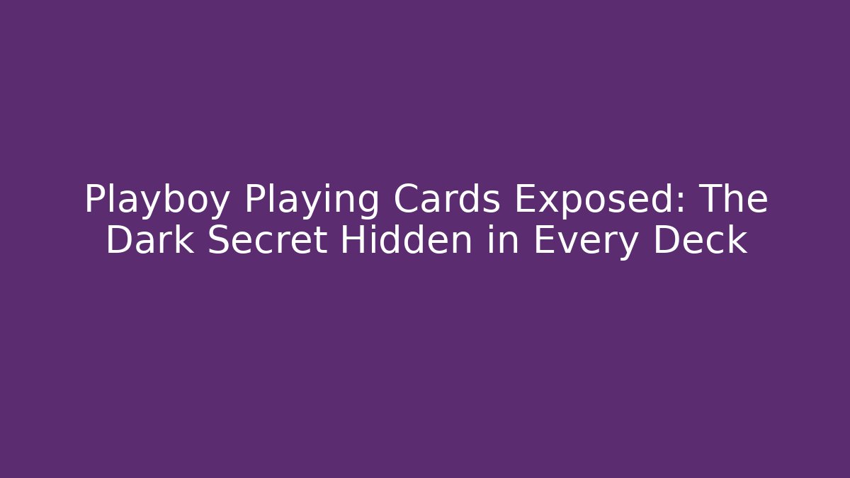 Playboy Playing Cards Exposed: The Dark Secret Hidden in Every Deck