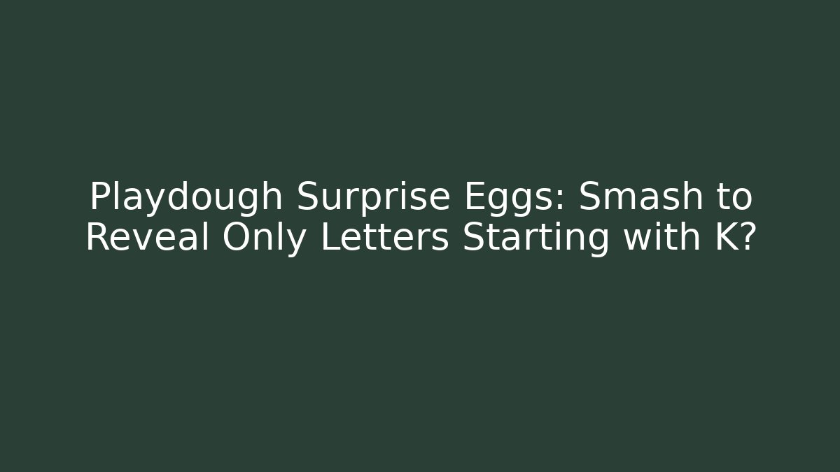Playdough Surprise Eggs: Smash to Reveal Only Letters Starting with K?