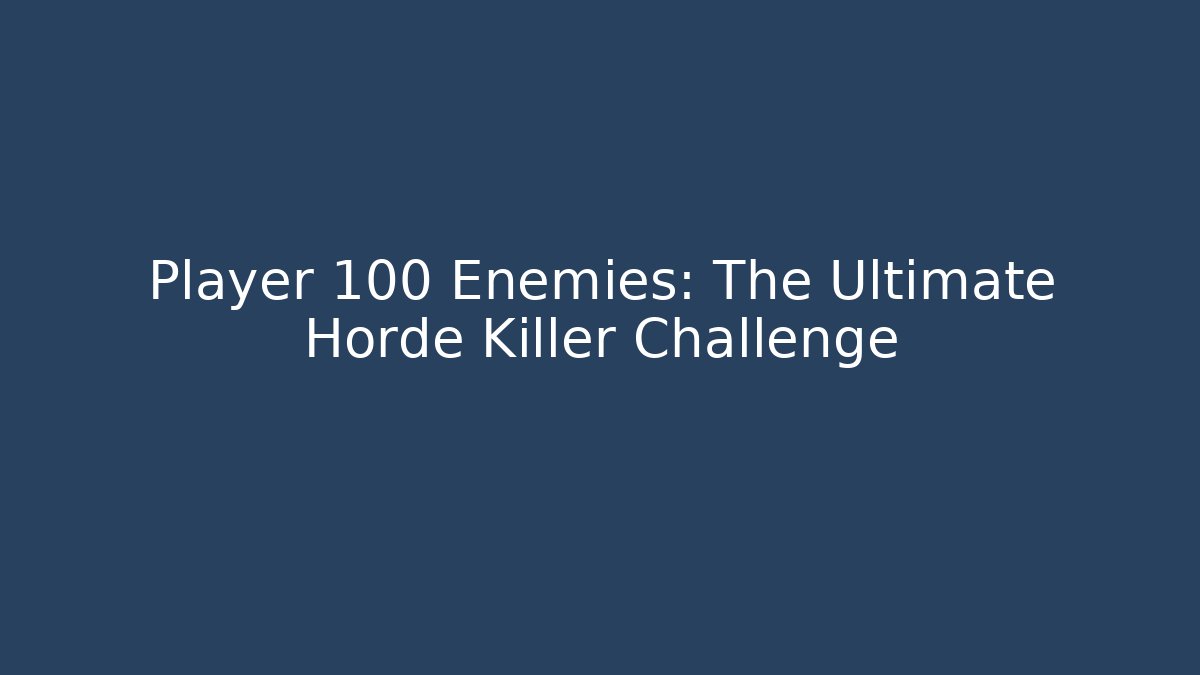 Player 100 Enemies: The Ultimate Horde Killer Challenge
