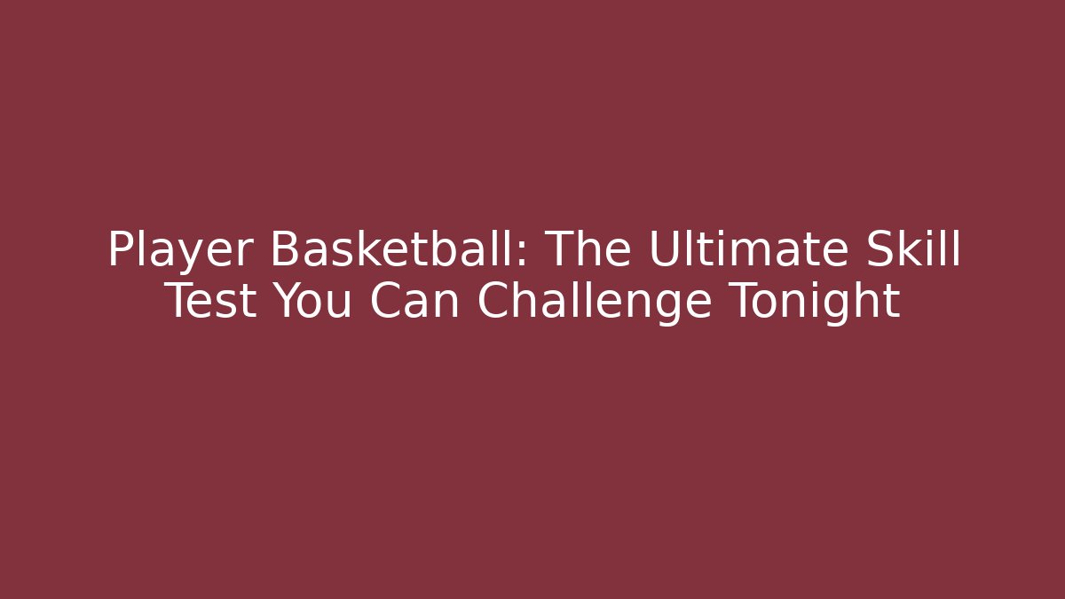 Player Basketball: The Ultimate Skill Test You Can Challenge Tonight - Método de Aprovação