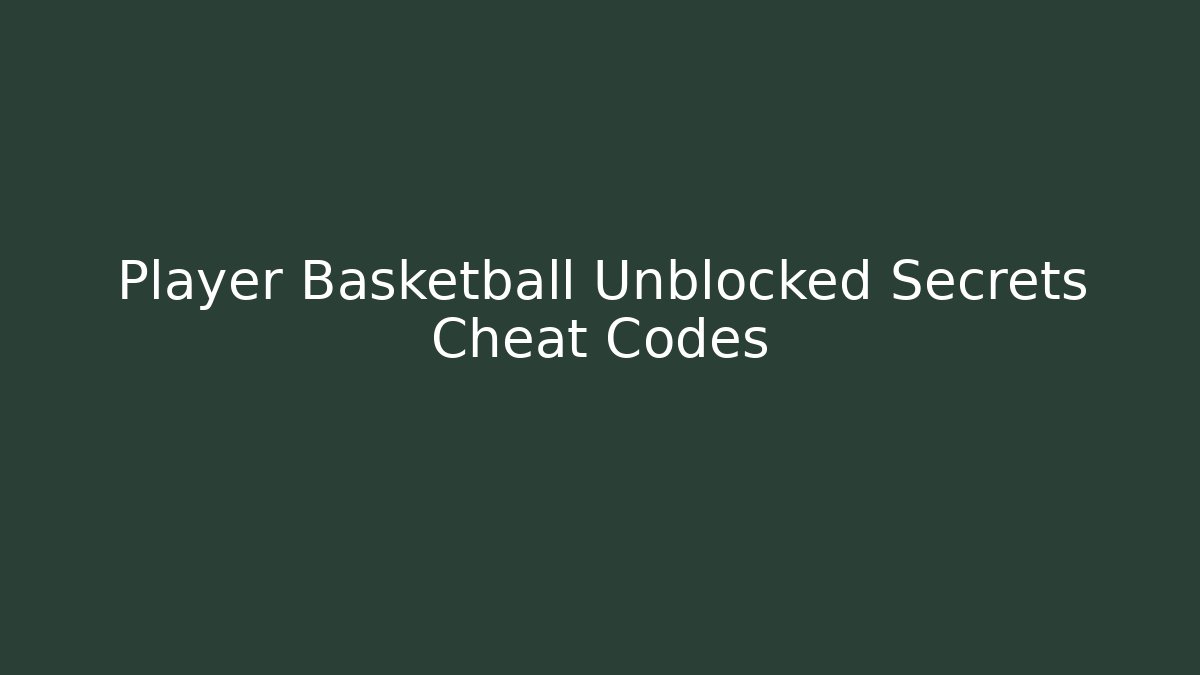Player Basketball Unblocked Secrets Cheat Codes