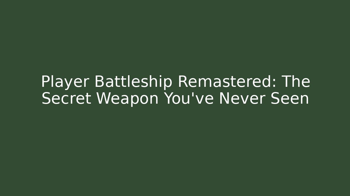 Player Battleship Remastered: The Secret Weapon You've Never Seen