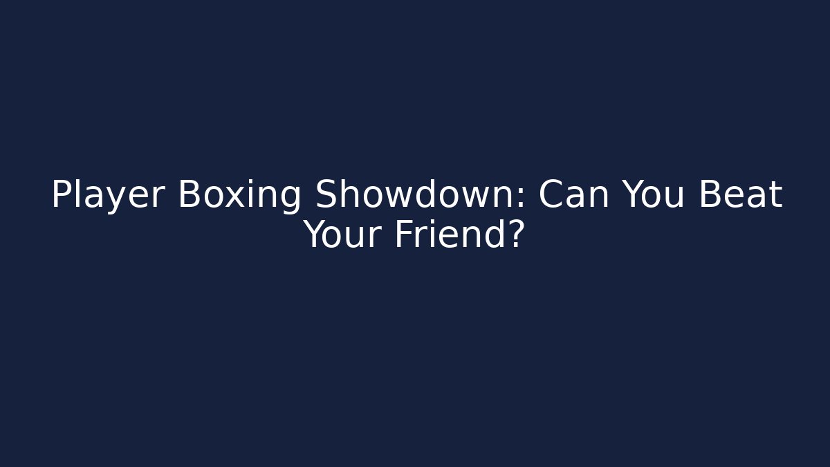 Player Boxing Showdown: Can You Beat Your Friend?