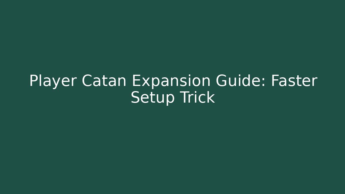 Player Catan Expansion Guide: Faster Setup Trick